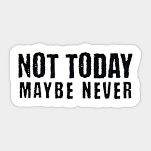 Not Today Maybe Never Sticker